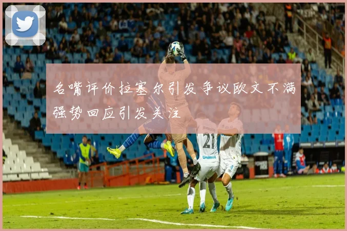 名嘴评价拉塞尔引发争议欧文不满强势回应引发关注