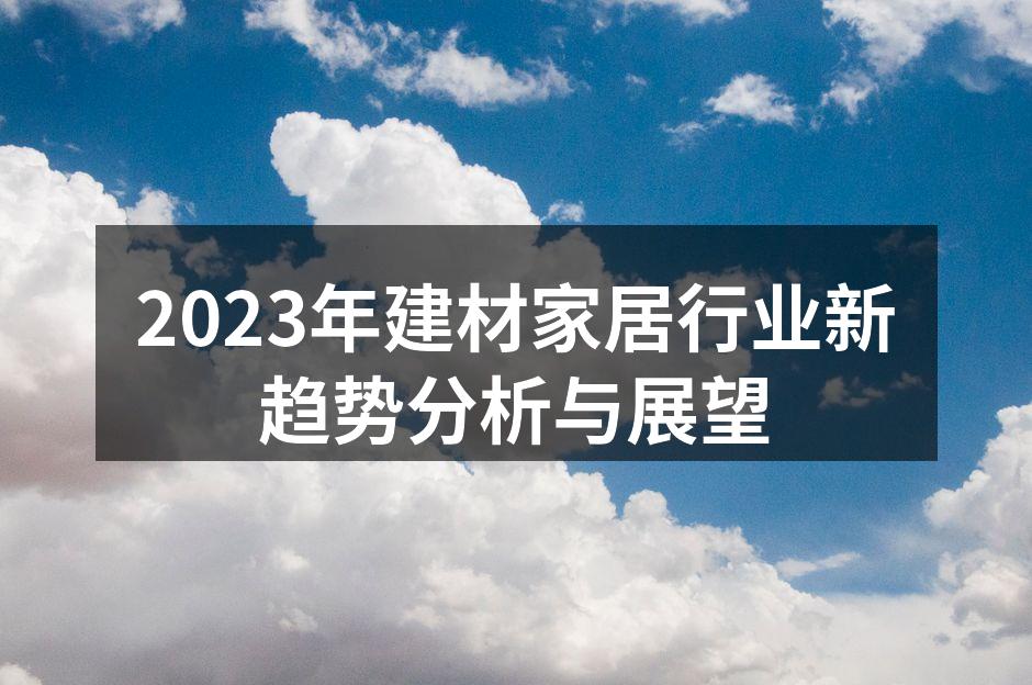 2023年建材家居行业新趋势分析与展望